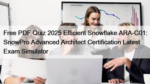 Free PDF Quiz 2025 Efficient Snowflake ARA-C01: SnowPro ...